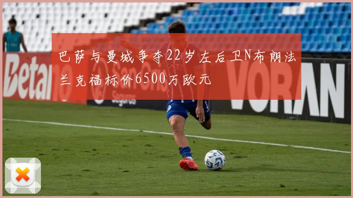 巴萨与曼城争夺22岁左后卫N布朗法兰克福标价6500万欧元