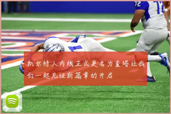 凯尔特人内线正式更名为奎塔让我们一起见证新篇章的开启